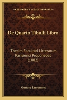 De Quarto Tibulli Libro: Thesim Facultati Litterarum Parisiensi Proponebat (1882) 1141237598 Book Cover