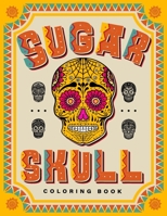 SUGAR SKULL Coloring Book: 70 Plus Designs Inspired by D�a de Los Muertos - Day of the Dead - Easy Anti-Stress and Relaxation Patterns for kids and Adults 1801010927 Book Cover