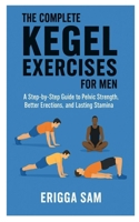 THE COMPLETE KEGEL EXERCISES FOR MEN: A step-by-step guide to pelvic strength, better erections and lasting stamina B0F7Y5CR8L Book Cover