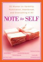 Note to Self: 30 Women on Hardship, Humiliation, Heartbreak, and Overcoming It All 1416948767 Book Cover