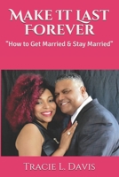 Make It Last Forever: How to Get Married & Stay Married 1676793917 Book Cover