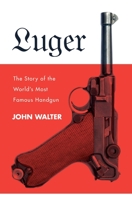 Luger: The Story of the World's Most Famous Handgun 1510727280 Book Cover