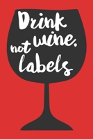 Drink Wine Not Labels : A Wine Tasting Notebook for the Wine Enthusiast 1651489084 Book Cover