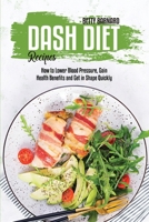 Dash Diet Recipes: How to Lower Blood Pressure, Gain Health Benefits and Get in Shape Quickly 1801653976 Book Cover