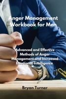 Anger Management Workbook for Men: Advanced and Effective Methods of Anger Management and Increased Emotional Intelligence 1801893500 Book Cover