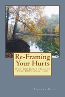 Re-Framing Your Hurts: Why You Don't Have to Fear Emotional Pain 1519176953 Book Cover