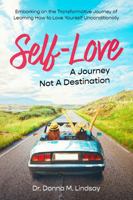 Self-Love: A Journey Not a Destination: Embarking on the Transformative Journey of Learning How to Love Yourself Unconditionally 0578269287 Book Cover