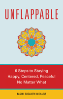 Unflappable: 6 Steps to Staying Happy, Centered, and Peaceful No Matter What 1573244899 Book Cover