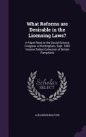 What Reforms Are Desirable in the Licensing Laws?: A Paper Read at the Social Science Congress at Nottingham, Sept. 1882 Volume Talbot Collection of British Pamphlets 1359476156 Book Cover