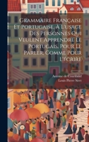 Grammaire Française Et Portugaise, À L'usage Des Personnes Qui Veulent Apprendre Le Portugais, Pour Le Parler, Comme Pour L'écrire 102155863X Book Cover
