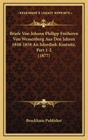 Briefe Von Johann Philipp Freiherrn Von Wessenberg Aus Den Jahren 1848-1858 An Isfordink-Kostnitz, Part 1-2 (1877) 1160049785 Book Cover
