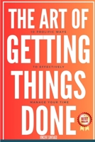 The Art of Getting Things Done: 10 Prolific Ways to Effectively Manage Your Time 1502363461 Book Cover