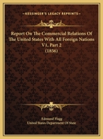 Report on the Commercial Relations of the United States with All Foreign Nations V1, Part 2 0548836337 Book Cover