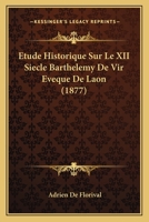 Etude Historique Sur Le XII Siecle Barthelemy de Vir Eveque de Laon (1877) 1167676793 Book Cover