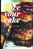 Have Your Cake: And Eat It Too B08M8RJC9Z Book Cover