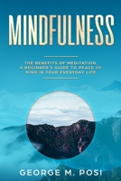 Mindfulness: The Benefits of Meditation, a Beginner's Guide to Peace of Mind in Your Everyday Life 1797441671 Book Cover