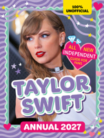 100% Unofficial Taylor Swift Annual: The Number 1 Bestseller Essential 2027 Guide for Fans! Packed with activities, facts, stats and more for Taylor fans! 0008816468 Book Cover
