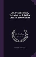 Geo. Francis Train, Unionist, on T. Colley Grattan, Secessionist 1173278133 Book Cover