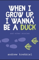 When I Grow Up, I Wanna Be a Duck: and other stories B08NF1NK5P Book Cover