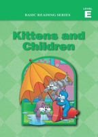 Basic Reading Series, Level E Reader, Kittens and Children: Classic Phonics Program for Beginning Readers, ages 5-8, illus., 254 pages (Basic Reading ... Program for Beginning Readers, ages 5-8) 1937547159 Book Cover