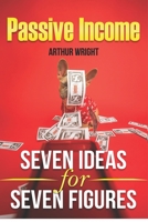 Passive Income Seven Ideas for Seven Figures: Build and Grow Seven Streams of Passive Income for Beginners and Intermediates Alike B08JB7MG8C Book Cover