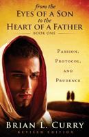 From the Eyes of a Son to the Heart of a Father: Passion, Protocol, and Prudence 1530431603 Book Cover