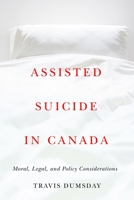 Assisted Suicide in Canada: Moral, Legal, and Policy Considerations 0774866020 Book Cover