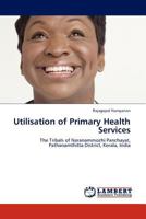 Utilisation of Primary Health Services: The Tribals of Naranammozhi Panchayat, Pathanamthitta District, Kerala, India 384432237X Book Cover