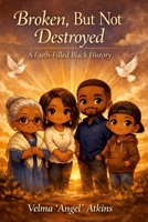 Broken, But Not Destroyed: A Faith Filled Black History 1105704319 Book Cover
