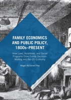 Family Economics and Public Policy, 1800s-Present: How Laws, Incentives, and Social Programs Drive Family Decision-Making and the Us Economy 1349959081 Book Cover