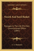 Sword and Seed Basket: Passages in the Life of a Non-Commissioned Officer 112071897X Book Cover