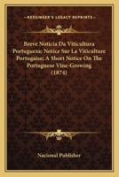 Breve Noticia Da Viticultura Portugueza; Notice Sur La Viticulture Portugaise; A Short Notice On The Portuguese Vine-Growing (1874) 1168064635 Book Cover