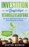 Investition und langfristiger Verm?gensaufbau: Wie Sie Ihr Geld sicher investieren und Schritt f?r Schritt vermehren - inkl. den 4 besten Anlagem?glic 3751957561 Book Cover