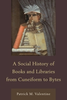 A Social History of Books and Libraries from Cuneiform to Bytes 0810885700 Book Cover