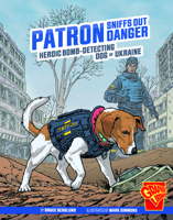 Patron Sniffs Out Danger: Heroic Bomb-Detecting Dog of Ukraine 1669057828 Book Cover