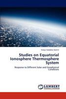 Studies on Equatorial Ionosphere Thermosphere System: Response to Different Solar and Geophysical Conditions 3848441829 Book Cover