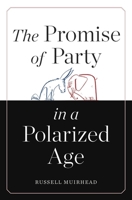 The Promise of Party in a Polarized Age 0674046838 Book Cover