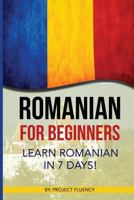 Romanian: Romanian for Beginners: Learn Romanian in 7 days! (Romanian Books, Romanian books, Romanian Language) 1535567465 Book Cover