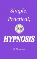 Simple, Practical, Hypnosis B0BMSXWCT2 Book Cover