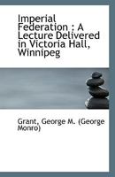 Imperial Federation: A Lecture Delivered in Victoria Hall, Winnipeg 1113549491 Book Cover