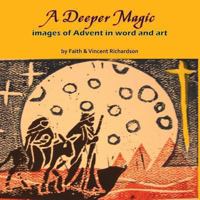 A Deeper Magic: Images of Advent in Word and Art 0983731012 Book Cover