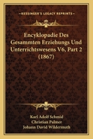 Encyklopadie Des Gesammten Erziehungs Und Unterrichtswesens V6, Part 2 (1867) 1167694066 Book Cover