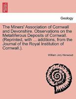 The Miners' Association of Cornwall and Devonshire. Observations on the Metalliferous Deposits of Cornwall. (Reprinted, with ... additions, from the Journal of the Royal Institution of Cornwall.). 1240907451 Book Cover