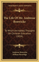 The Life Of Mr. Ambrose Bonwicke: To Which Are Added, Thoughts On Christian Education 1437287654 Book Cover