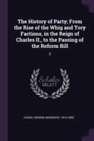 The History of Party: From the Rise of the Whig and Tory Factions, in the Reign of Charles II, to the Passing of the Reform Bill. Volume 3 of 3 1378904737 Book Cover