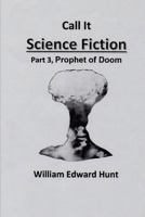 Call It Science Fiction, Part 3, Prophet of Doom: Part 3, Prophet of Doom 1500855014 Book Cover