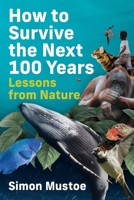 How to Survive the Next 100 Years: Lessons from Nature 0645453587 Book Cover