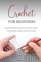 Crochet for Beginners: Step-by-Step Guide Book, What Do You Need to Crochet,Essential Beginner Tips,Do's and Don'ts of Crochet: Crochet Beginners Guide Book B08HTKBR7F Book Cover