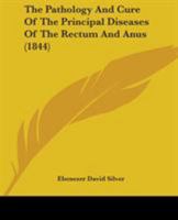 The Pathology and Cure of the Principal Diseases of the Rectum and Anus 1104319969 Book Cover