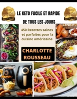 LE KETO FACILE ET RAPIDE DE TOUS LES JOURS: 450 Recettes saines et parfaites pour la cuisine américaine B095GJ5PLP Book Cover